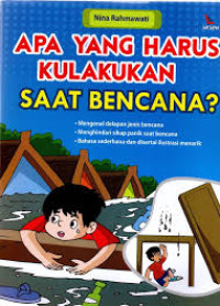 Image of Apa yang Harus Kulakukan Saat Bencana?: (Mengenal delapan jenis bencana, Menghindari sikap panik saat bencana, Bahasa sederhana dan disertai ilustrasi menarik)