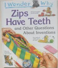 Image of I Wonder Why: Zips Have Teeth and Other Questions about Inventions